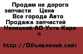 Продам не дорого запчасти  › Цена ­ 2 000 - Все города Авто » Продажа запчастей   . Ненецкий АО,Усть-Кара п.